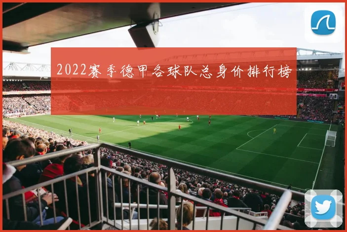2022赛季德甲各球队总身价排行榜