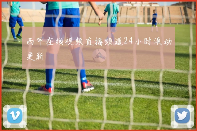 西甲在线视频直播频道24小时滚动更新
